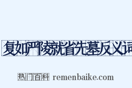 复如严陵就省先墓反义词是什么意思的图片